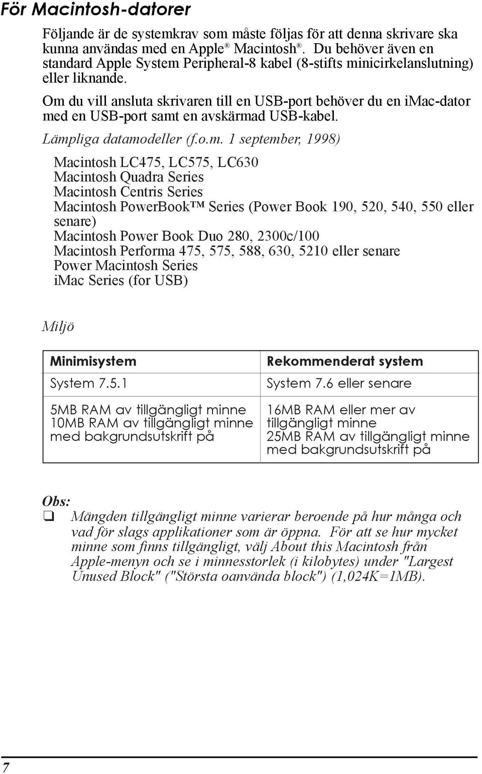 Om du vill ansluta skrivaren till en USB-port behšver du en imac-dator med en USB-port samt en avskšrmad USB-kabel. LŠmpliga datamodeller (f.o.m. 1 september, 1998) Macintosh LC475, LC575, LC630