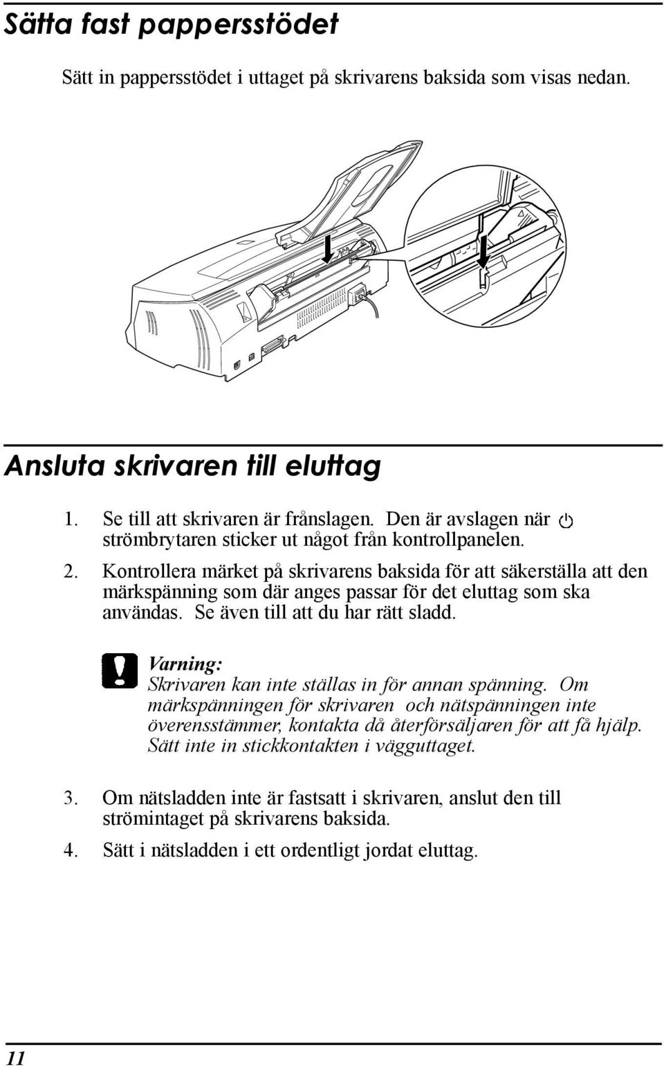 Kontrollera mšrket pœ skrivarens baksida fšr att sškerstšlla att den mšrkspšnning som dšr anges passar fšr det eluttag som ska anvšndas. Se Šven till att du har rštt sladd.