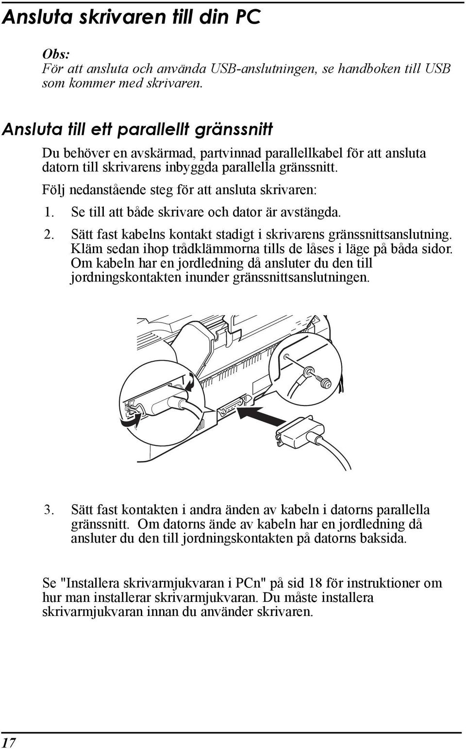 Fšlj nedanstœende steg fšr att ansluta skrivaren: 1. Se till att bœde skrivare och dator Šr avstšngda. 2. SŠtt fast kabelns kontakt stadigt i skrivarens gršnssnittsanslutning.