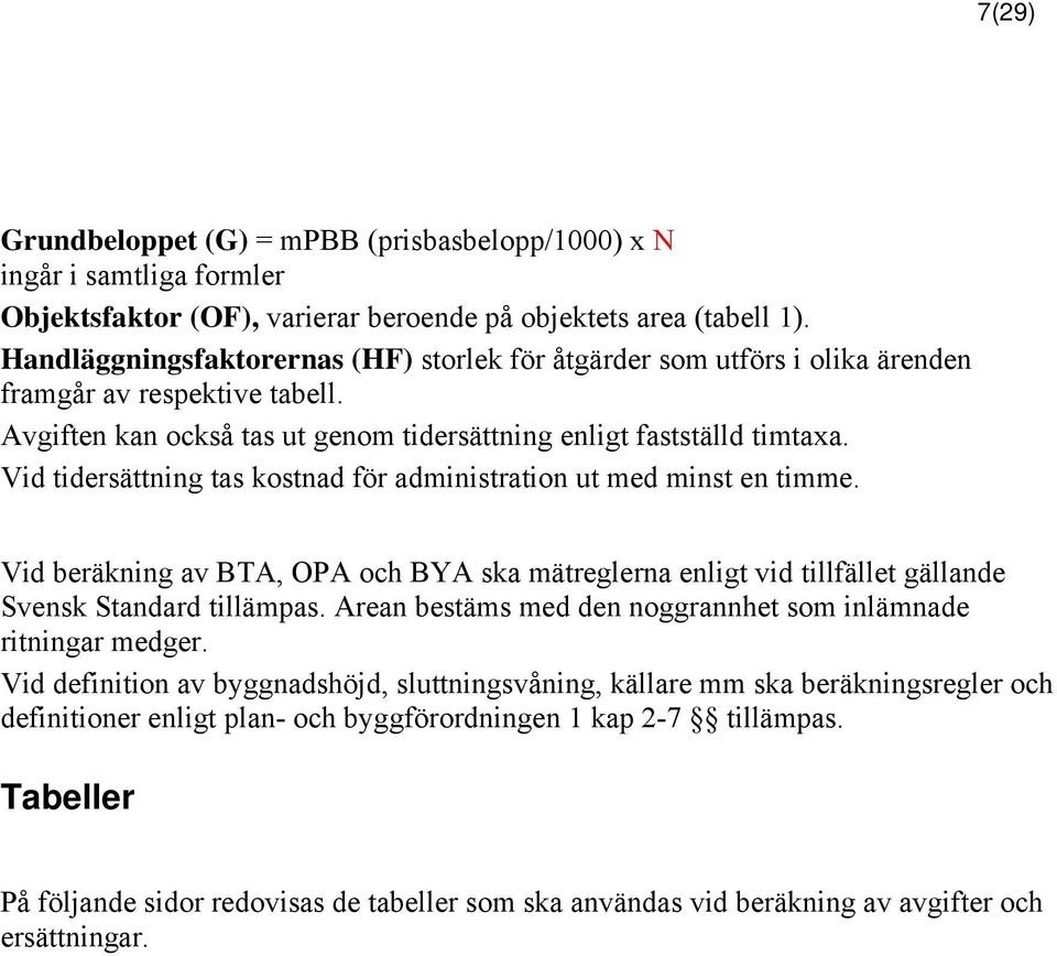 Vid tidersättning tas kostnad för administration ut med minst en timme. Vid beräkning av BTA, OPA och BYA ska mätreglerna enligt vid tillfället gällande Svensk Standard tillämpas.