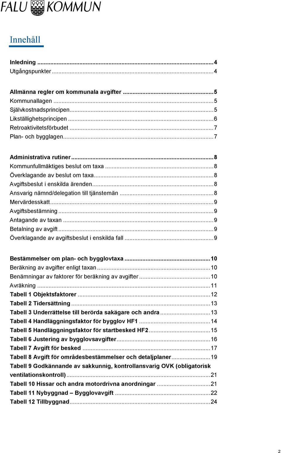 ..8 Ansvarig nämnd/delegation till tjänstemän...8 Mervärdesskatt...9 Avgiftsbestämning...9 Antagande av taxan...9 Betalning av avgift...9 Överklagande av avgiftsbeslut i enskilda fall.