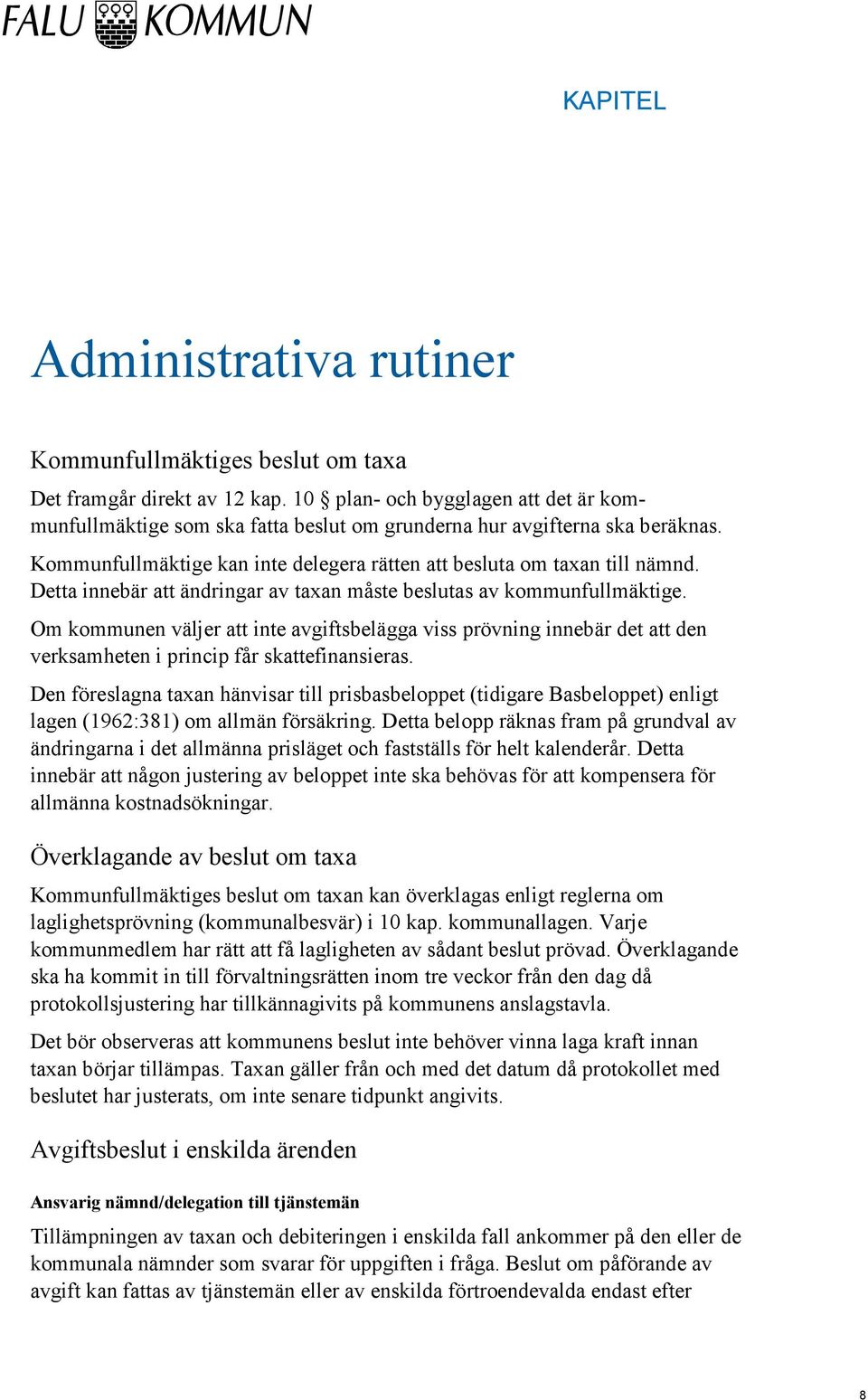 Detta innebär att ändringar av taxan måste beslutas av kommunfullmäktige. Om kommunen väljer att inte avgiftsbelägga viss prövning innebär det att den verksamheten i princip får skattefinansieras.