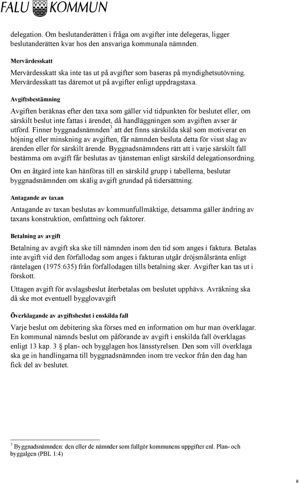 Avgiftsbestämning Avgiften beräknas efter den taxa som gäller vid tidpunkten för beslutet eller, om särskilt beslut inte fattas i ärendet, då handläggningen som avgiften avser är utförd.