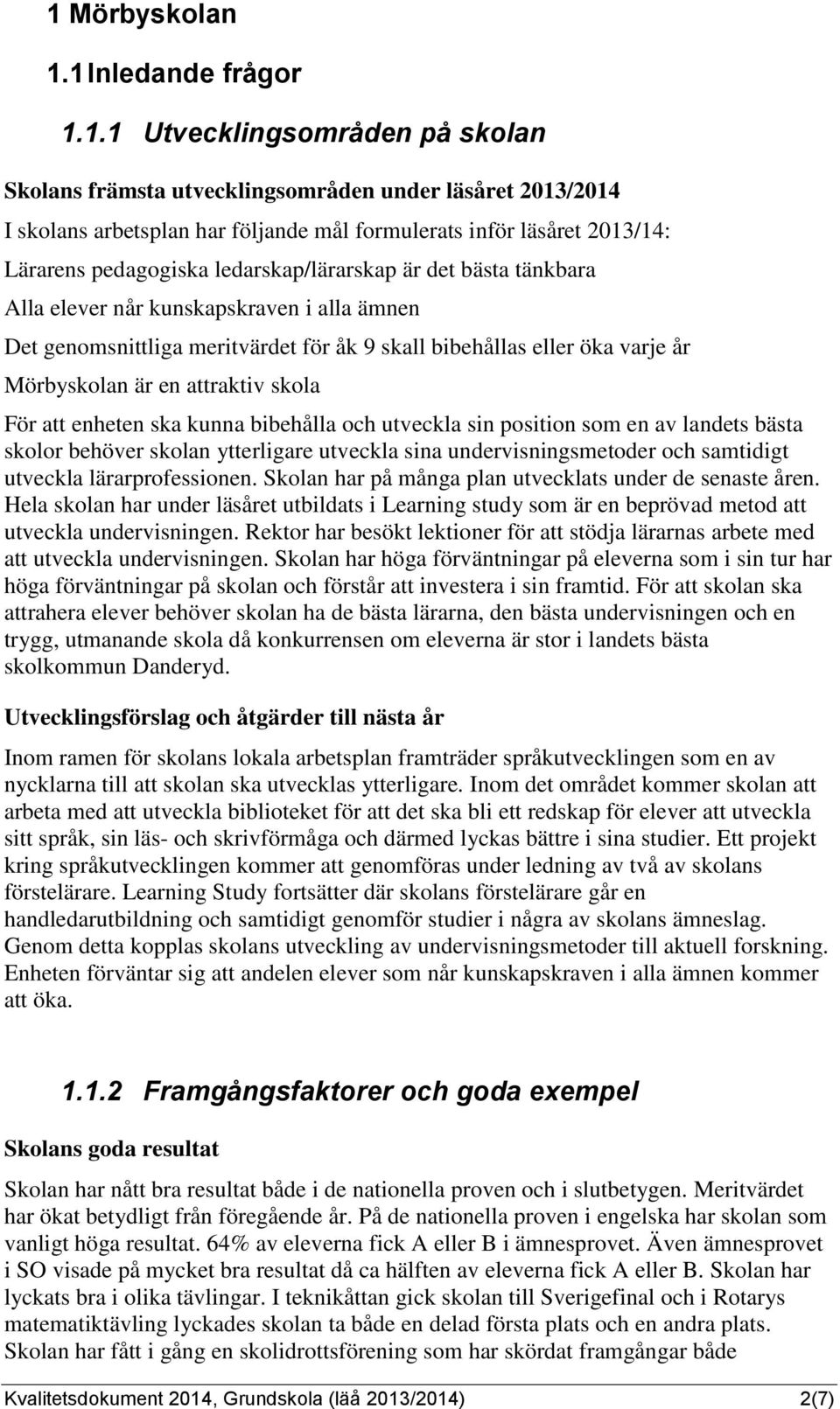 Mörbyskolan är en attraktiv skola För att enheten ska kunna bibehålla och utveckla sin position som en av landets bästa skolor behöver skolan ytterligare utveckla sina undervisningsmetoder och