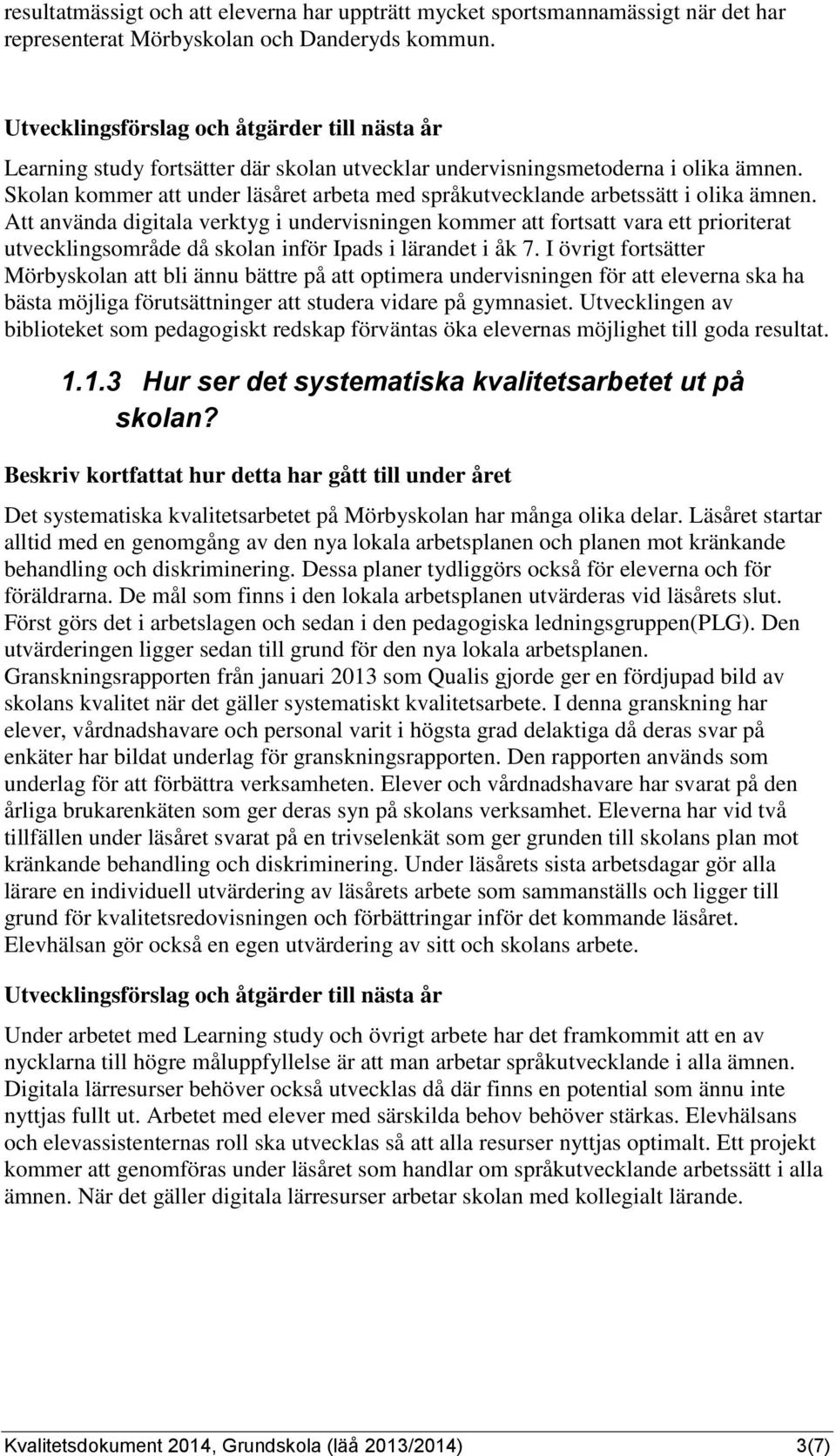 Att använda digitala verktyg i undervisningen kommer att fortsatt vara ett prioriterat utvecklingsområde då skolan inför Ipads i lärandet i åk 7.