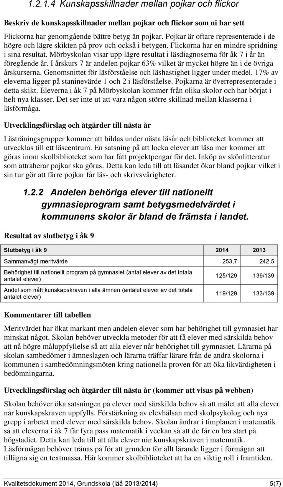 Mörbyskolan visar upp lägre resultat i läsdiagnoserna för åk 7 i år än föregående år. I årskurs 7 är andelen pojkar 63% vilket är mycket högre än i de övriga årskurserna.