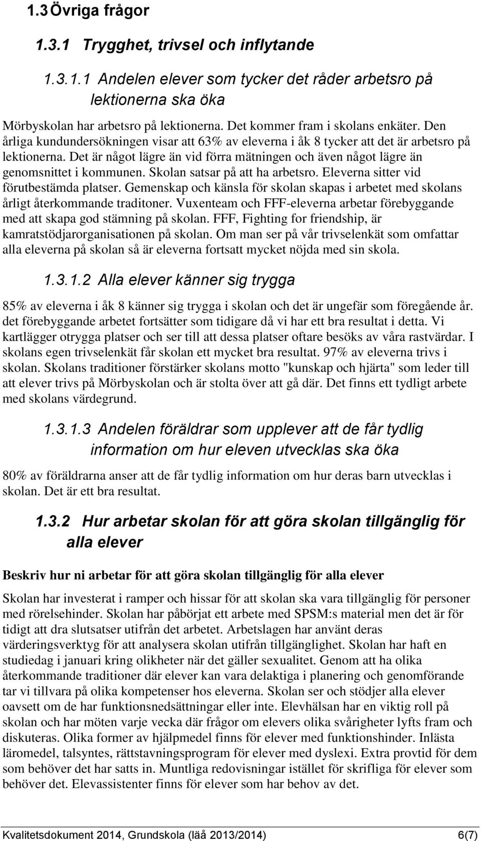 Det är något lägre än vid förra mätningen och även något lägre än genomsnittet i kommunen. Skolan satsar på att ha arbetsro. Eleverna sitter vid förutbestämda platser.