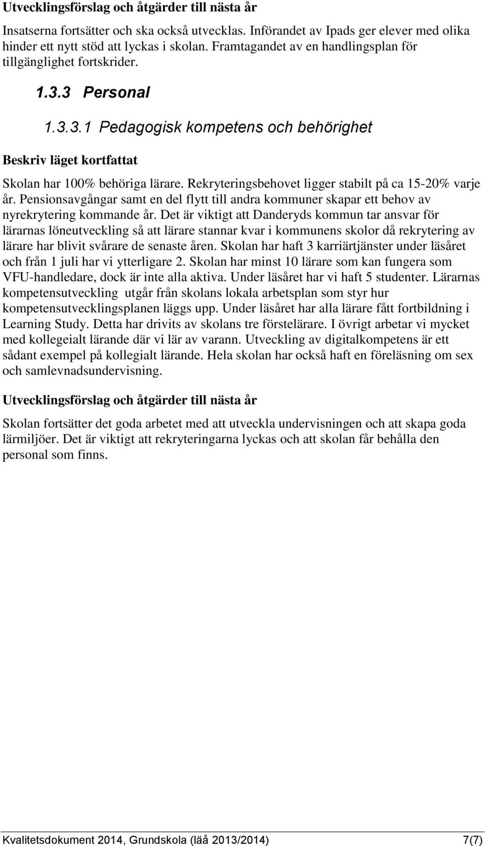 Pensionsavgångar samt en del flytt till andra kommuner skapar ett behov av nyrekrytering kommande år.