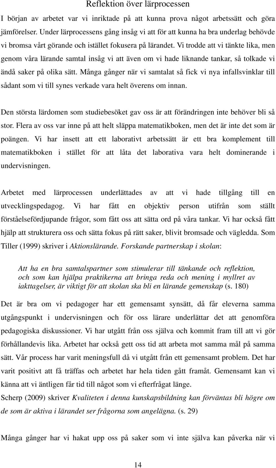 Vi trodde att vi tänkte lika, men genom våra lärande samtal insåg vi att även om vi hade liknande tankar, så tolkade vi ändå saker på olika sätt.