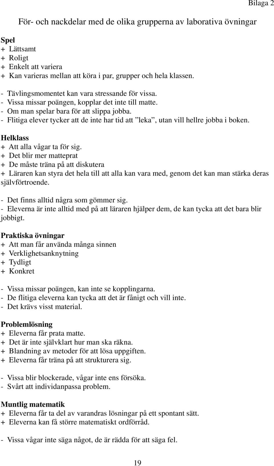 - Flitiga elever tycker att de inte har tid att leka, utan vill hellre jobba i boken. Bilaga 2 Helklass + Att alla vågar ta för sig.