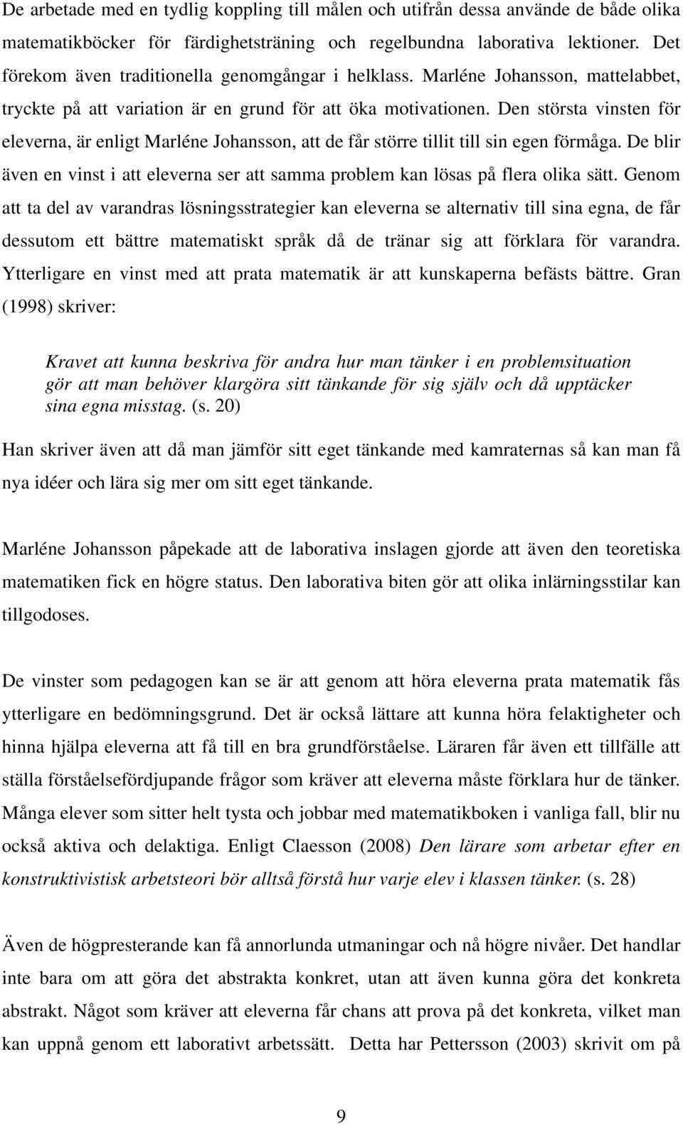 Den största vinsten för eleverna, är enligt Marléne Johansson, att de får större tillit till sin egen förmåga. De blir även en vinst i att eleverna ser att samma problem kan lösas på flera olika sätt.