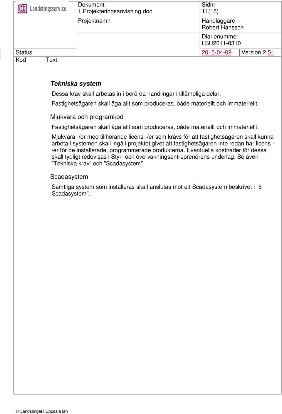 Mjukvara -/or med tillhörande licens -/er som krävs för att fastighetsägaren skall kunna arbeta i systemen skall ingå i projektet givet att fastighetsägaren inte redan har licens - /er för