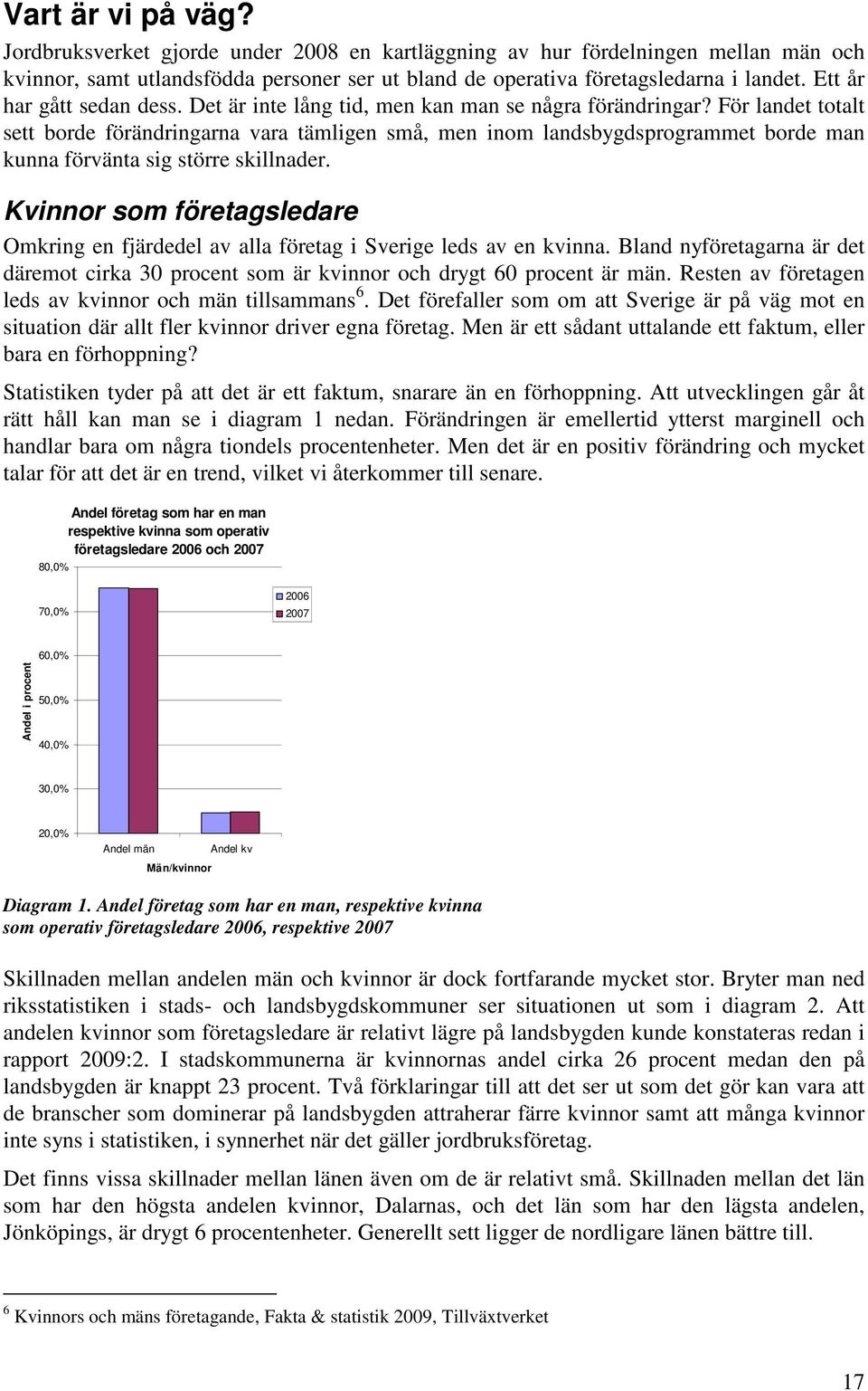 För landet totalt sett borde förändringarna vara tämligen små, men inom landsbygdsprogrammet borde man kunna förvänta sig större skillnader.