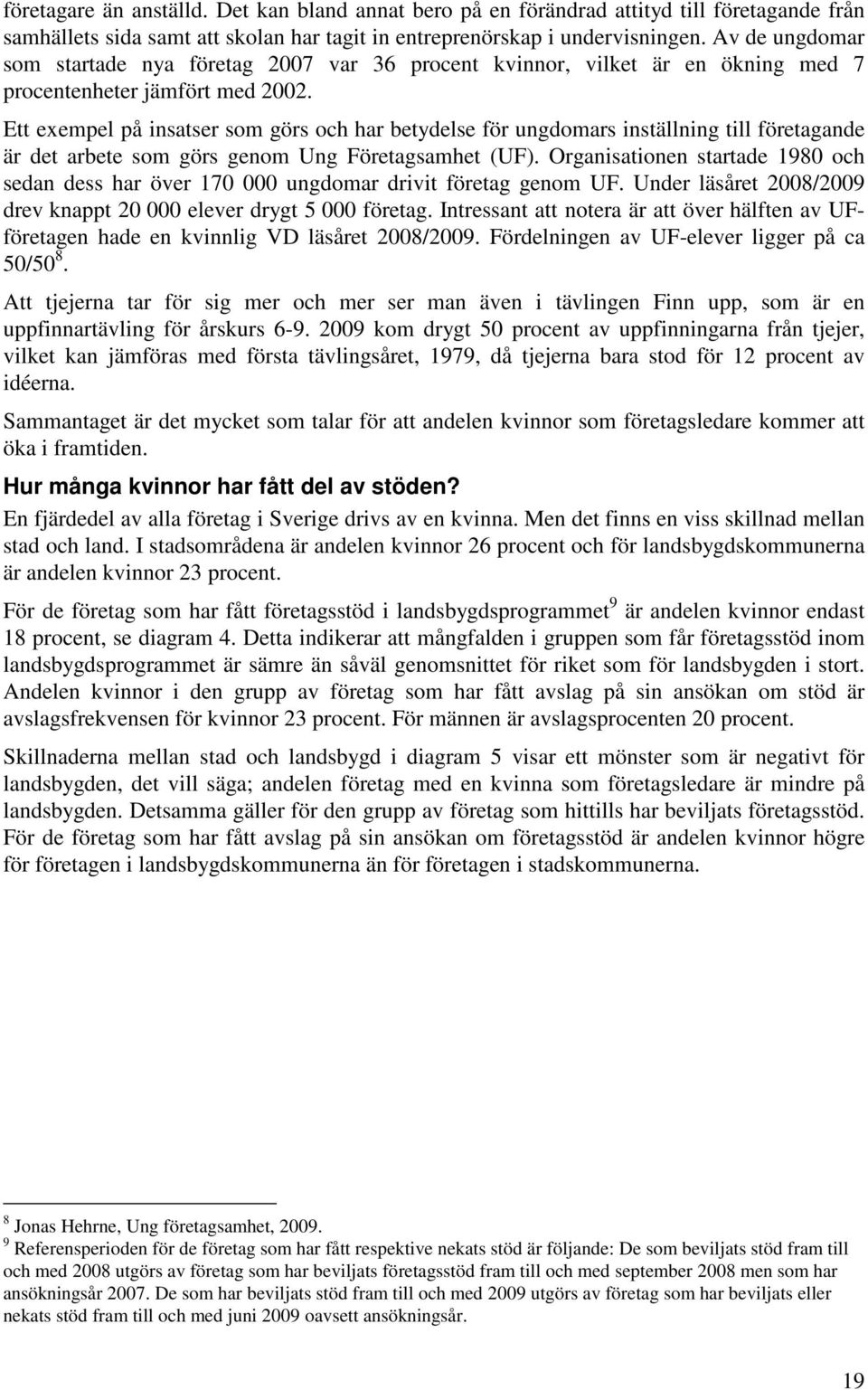 Ett exempel på insatser som görs och har betydelse för ungdomars inställning till företagande är det arbete som görs genom Ung Företagsamhet (UF).