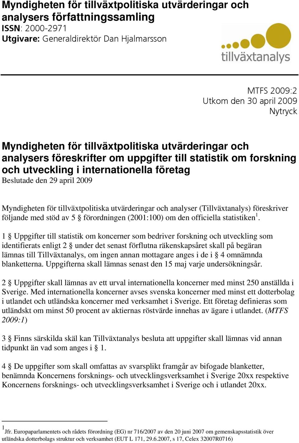 tillväxtpolitiska utvärderingar och analyser (Tillväxtanalys) föreskriver följande med stöd av förordningen (200:00) om den officiella statistiken.