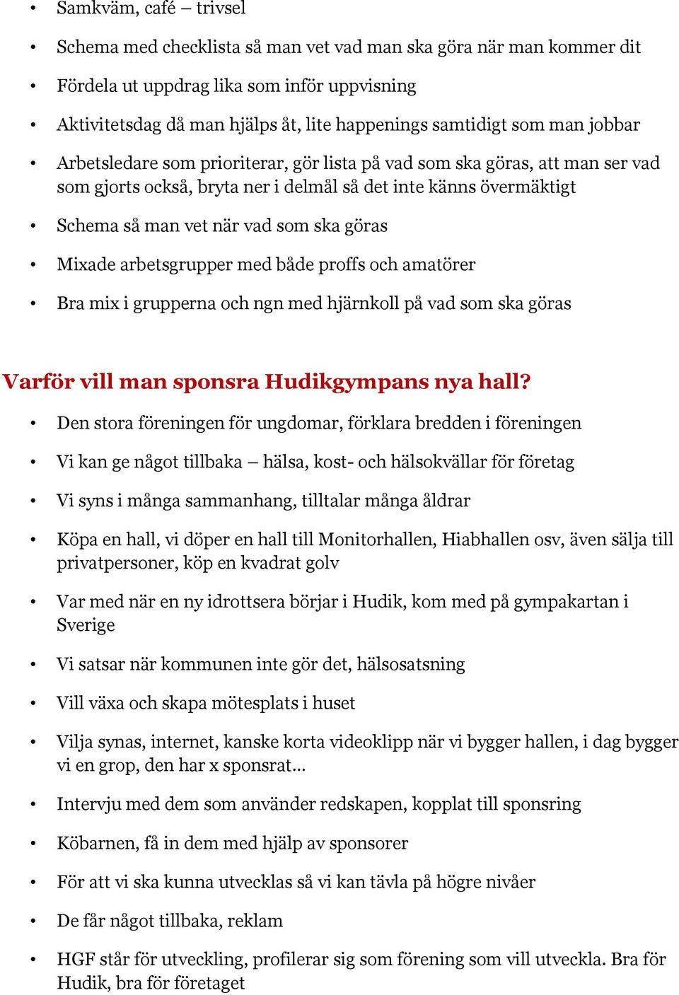 Mixade arbetsgrupper med både proffs och amatörer Bra mix i grupperna och ngn med hjärnkoll på vad som ska göras Varför vill man sponsra Hudikgympans nya hall?