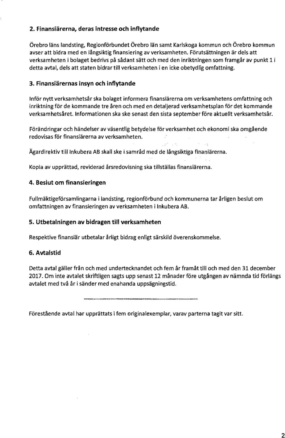 Förutsättningen är dels att verksamheten i bolaget bedrivs på sådant sätt och med den inriktningen som framgår av punkt 1 i detta avtal, dels att staten bidrar till verksamheten i en icke obetydlig