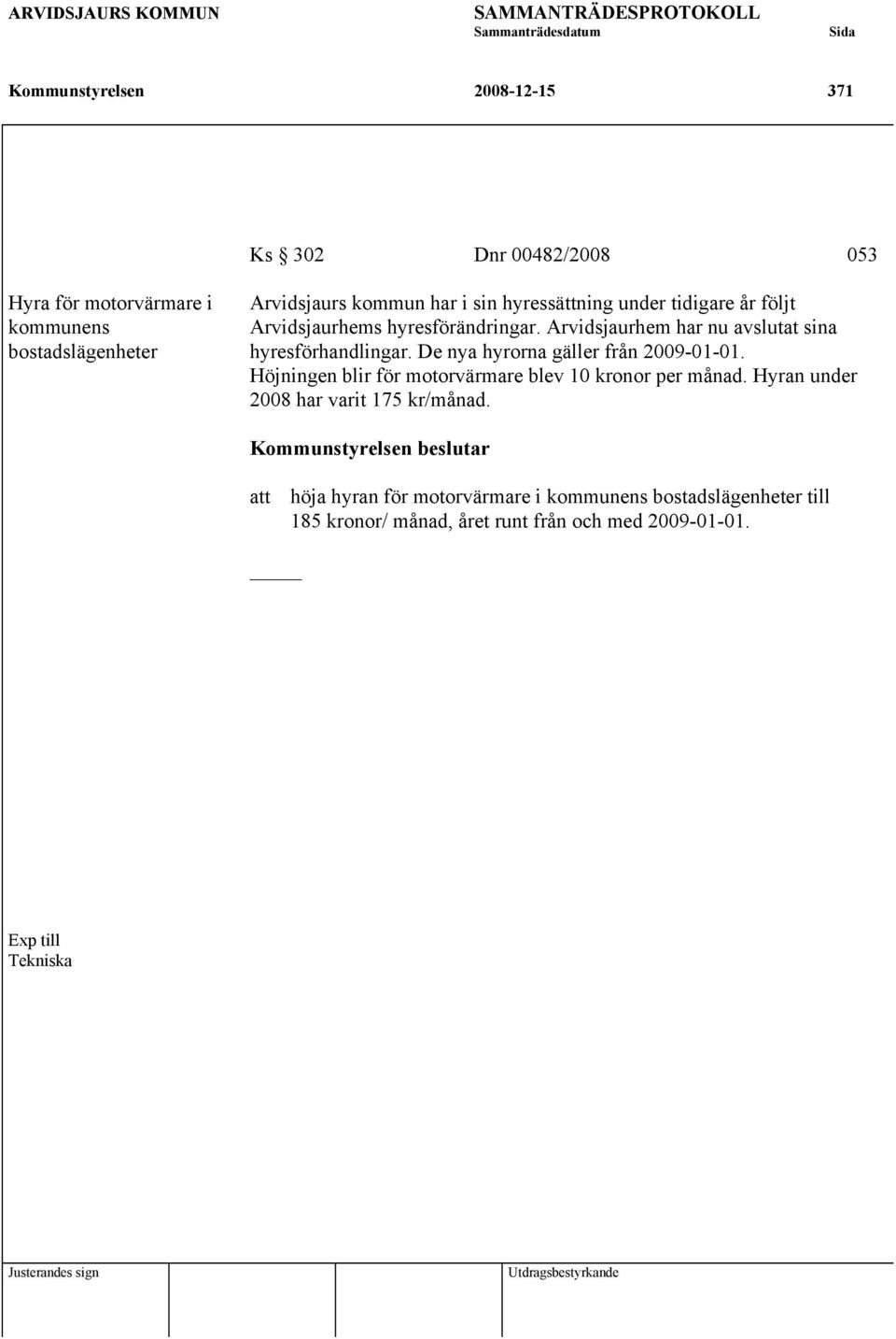De nya hyrorna gäller från 2009-01-01. Höjningen blir för motorvärmare blev 10 kronor per månad.