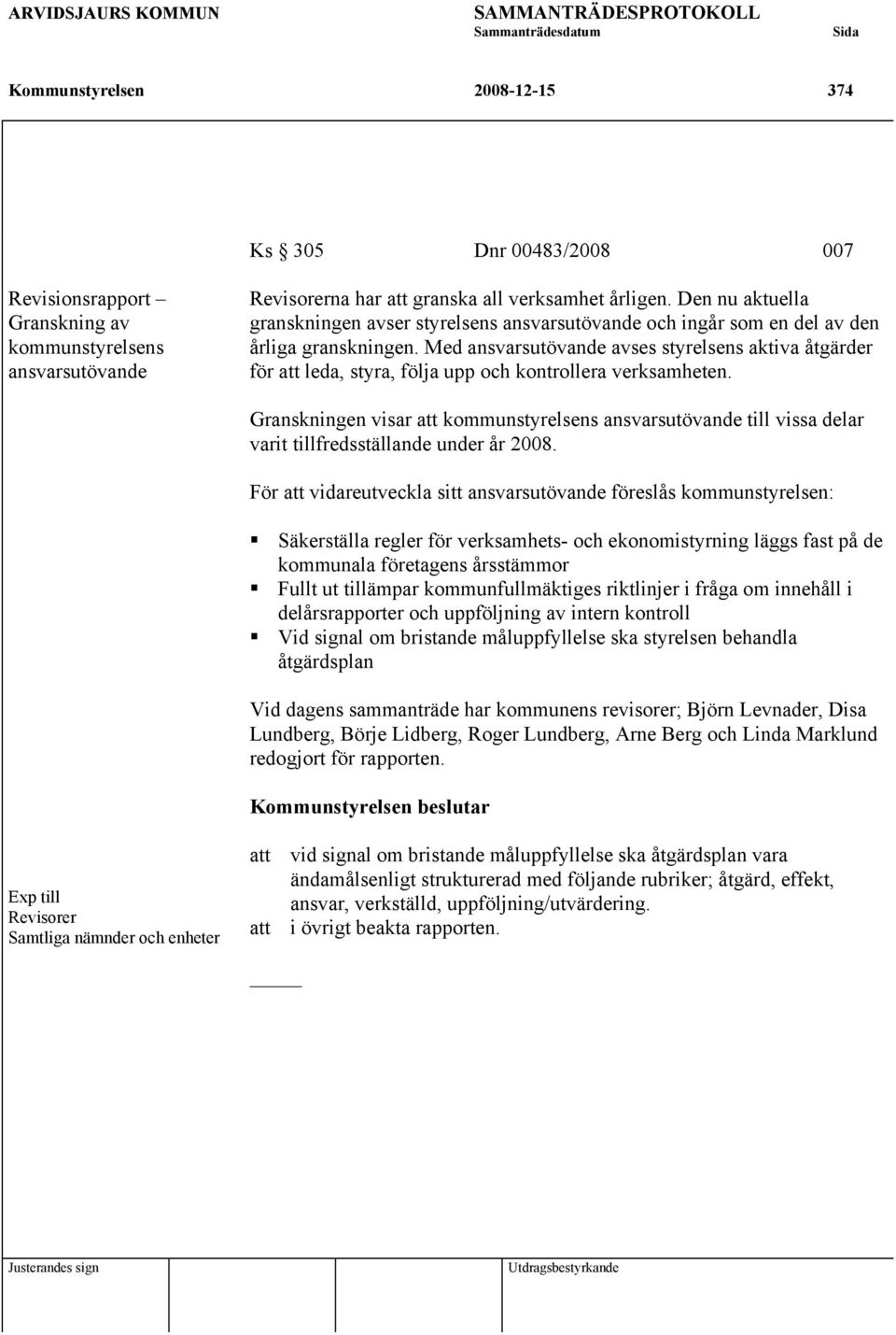 Med ansvarsutövande avses styrelsens aktiva åtgärder för att leda, styra, följa upp och kontrollera verksamheten.