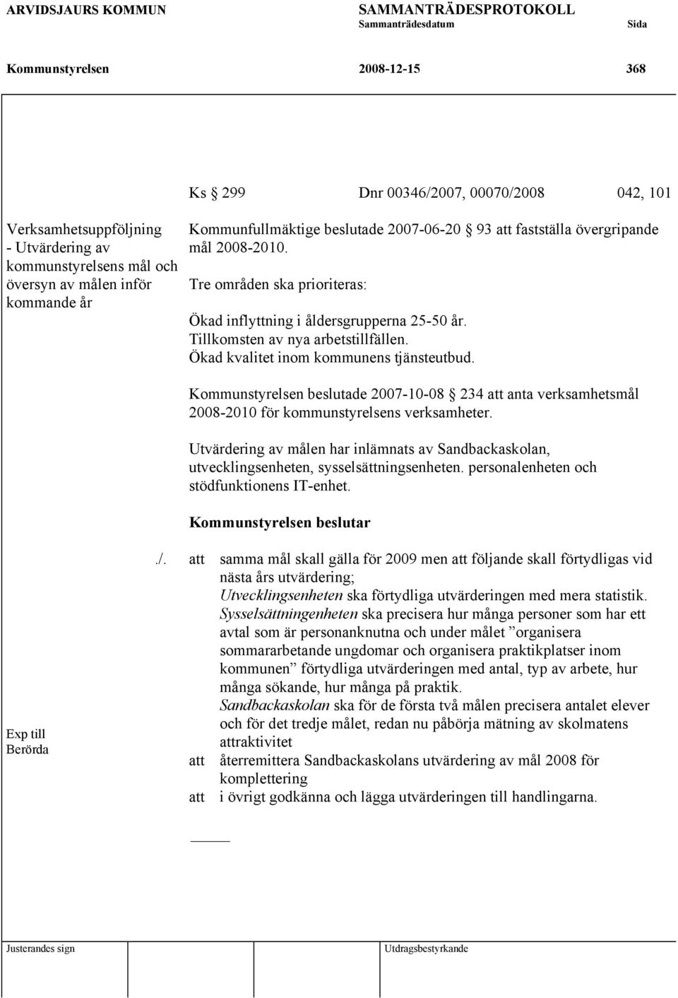 Ökad kvalitet inom kommunens tjänsteutbud. Exp till Berörda./. Kommunstyrelsen beslutade 2007-10-08 234 att anta verksamhetsmål 2008-2010 för kommunstyrelsens verksamheter.