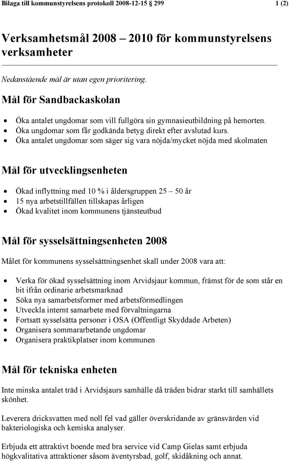 Öka antalet ungdomar som säger sig vara nöjda/mycket nöjda med skolmaten Mål för utvecklingsenheten Ökad inflyttning med 10 % i åldersgruppen 25 50 år 15 nya arbetstillfällen tillskapas årligen Ökad