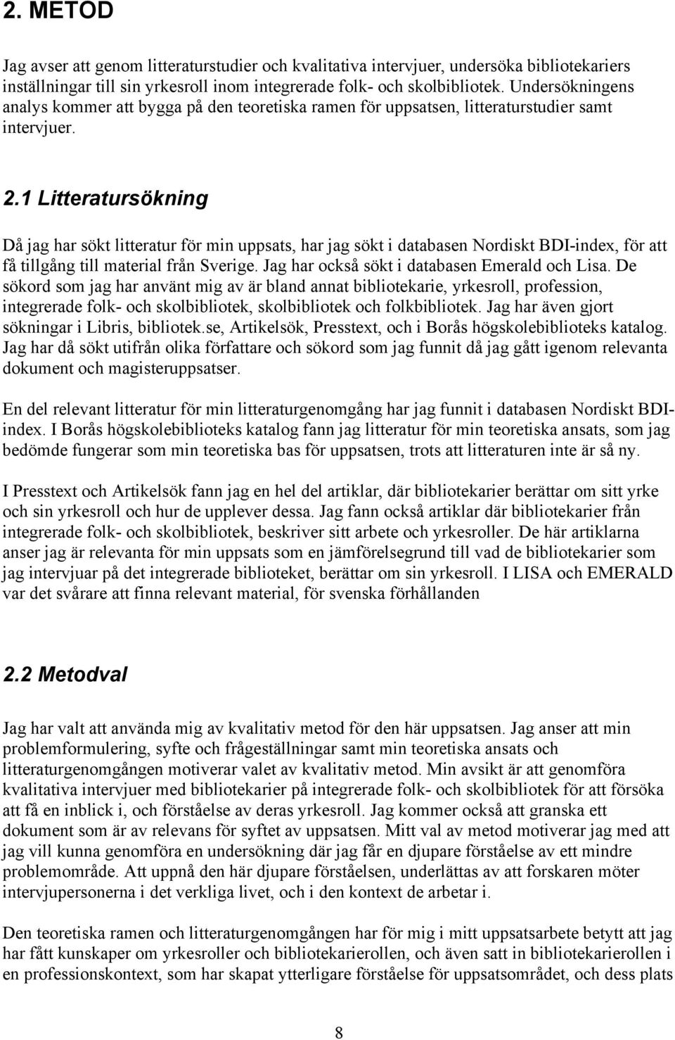 1 Litteratursökning Då jag har sökt litteratur för min uppsats, har jag sökt i databasen Nordiskt BDI-index, för att få tillgång till material från Sverige.
