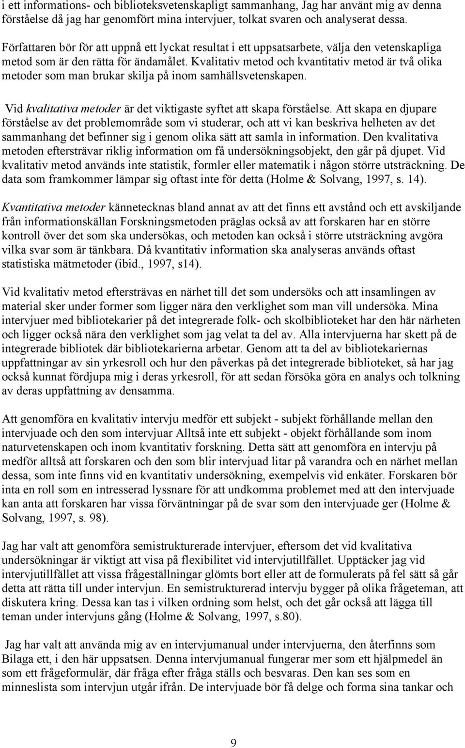Kvalitativ metod och kvantitativ metod är två olika metoder som man brukar skilja på inom samhällsvetenskapen. Vid kvalitativa metoder är det viktigaste syftet att skapa förståelse.