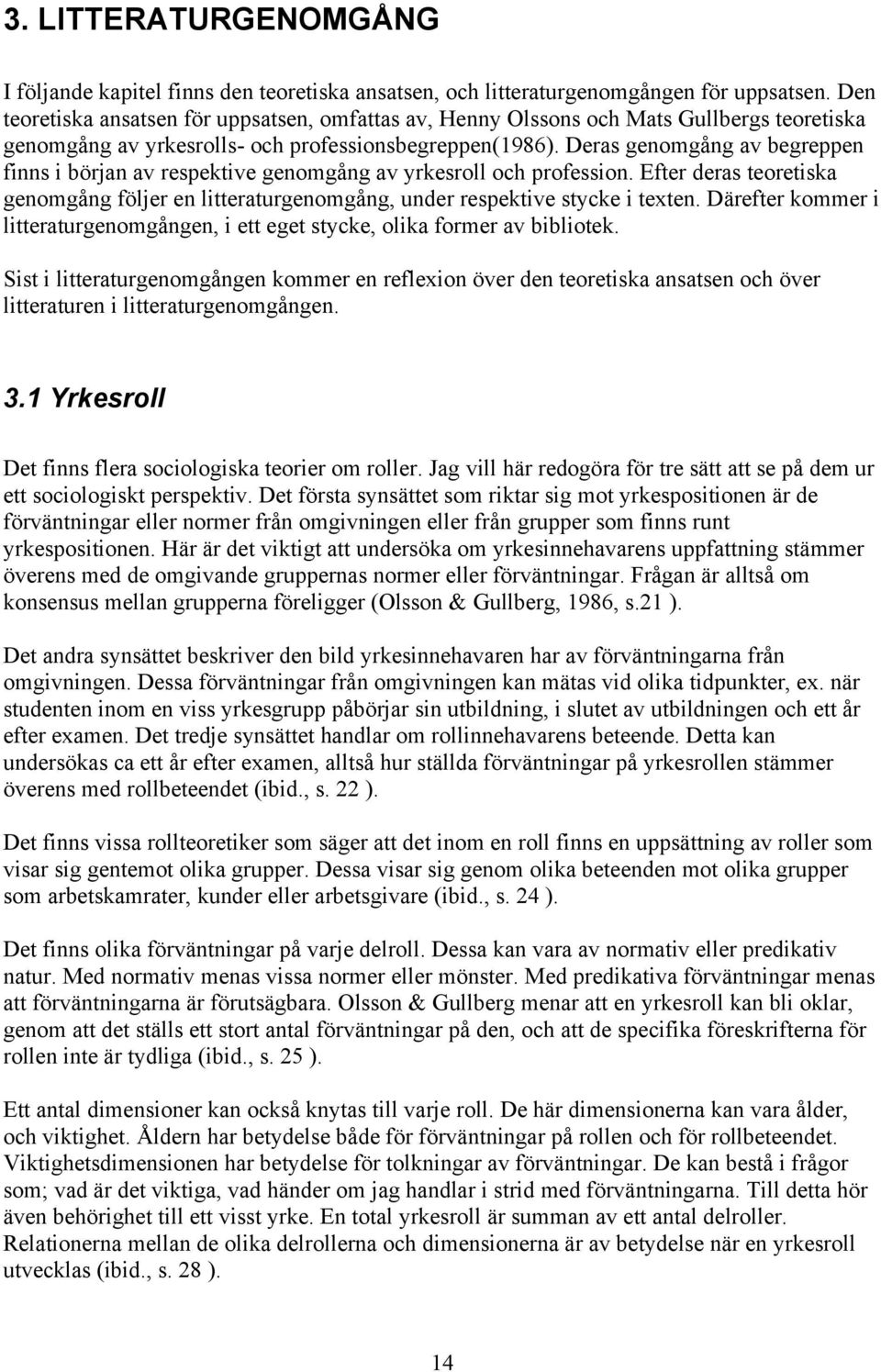 Deras genomgång av begreppen finns i början av respektive genomgång av yrkesroll och profession. Efter deras teoretiska genomgång följer en litteraturgenomgång, under respektive stycke i texten.
