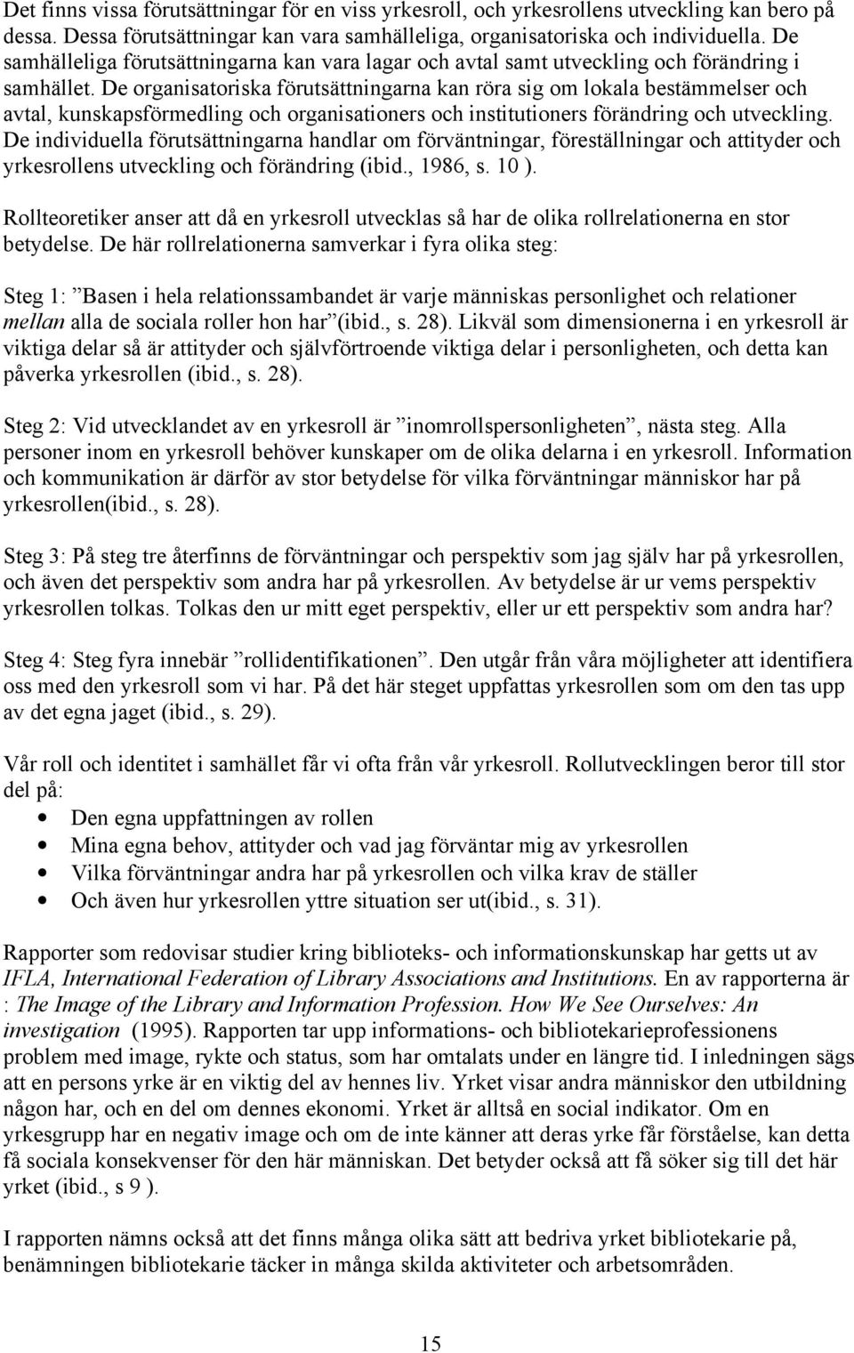 De organisatoriska förutsättningarna kan röra sig om lokala bestämmelser och avtal, kunskapsförmedling och organisationers och institutioners förändring och utveckling.