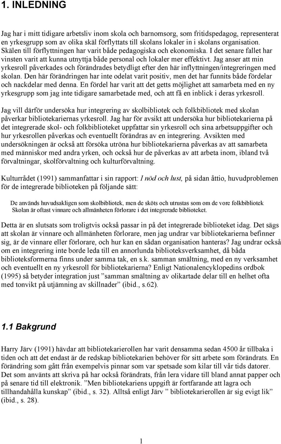 Jag anser att min yrkesroll påverkades och förändrades betydligt efter den här inflyttningen/integreringen med skolan.