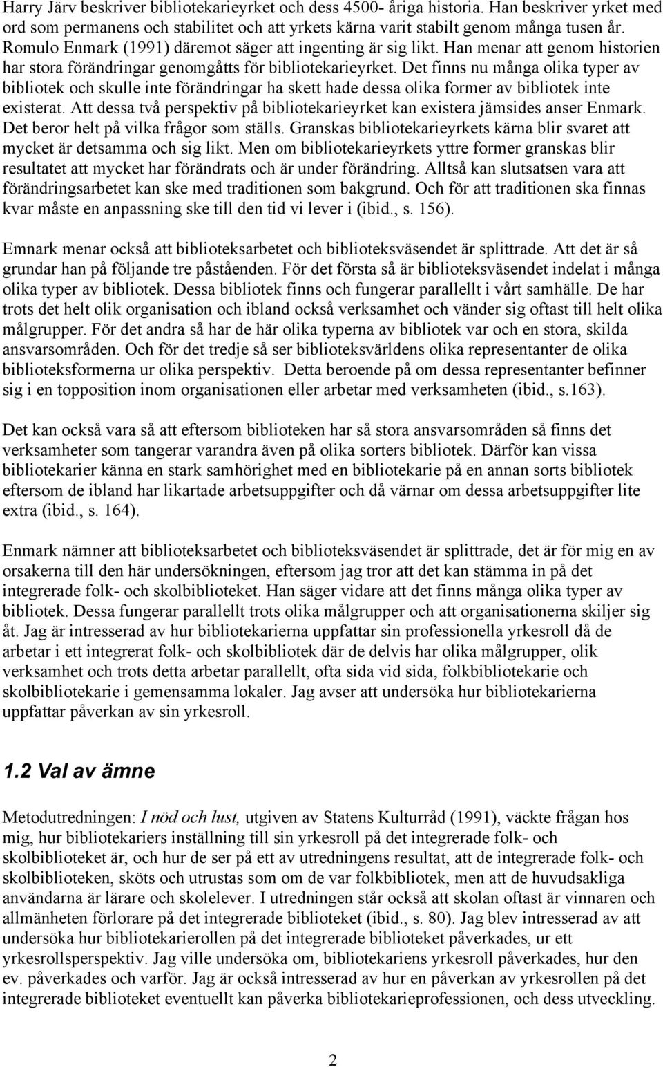 Det finns nu många olika typer av bibliotek och skulle inte förändringar ha skett hade dessa olika former av bibliotek inte existerat.