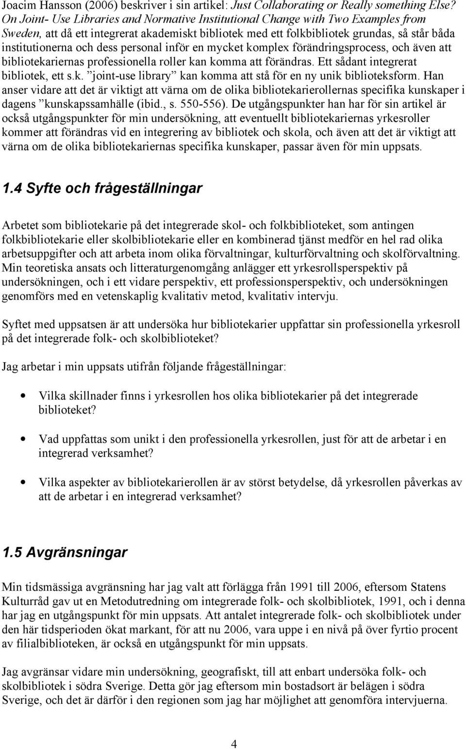 dess personal inför en mycket komplex förändringsprocess, och även att bibliotekariernas professionella roller kan komma att förändras. Ett sådant integrerat bibliotek, ett s.k. joint-use library kan komma att stå för en ny unik biblioteksform.