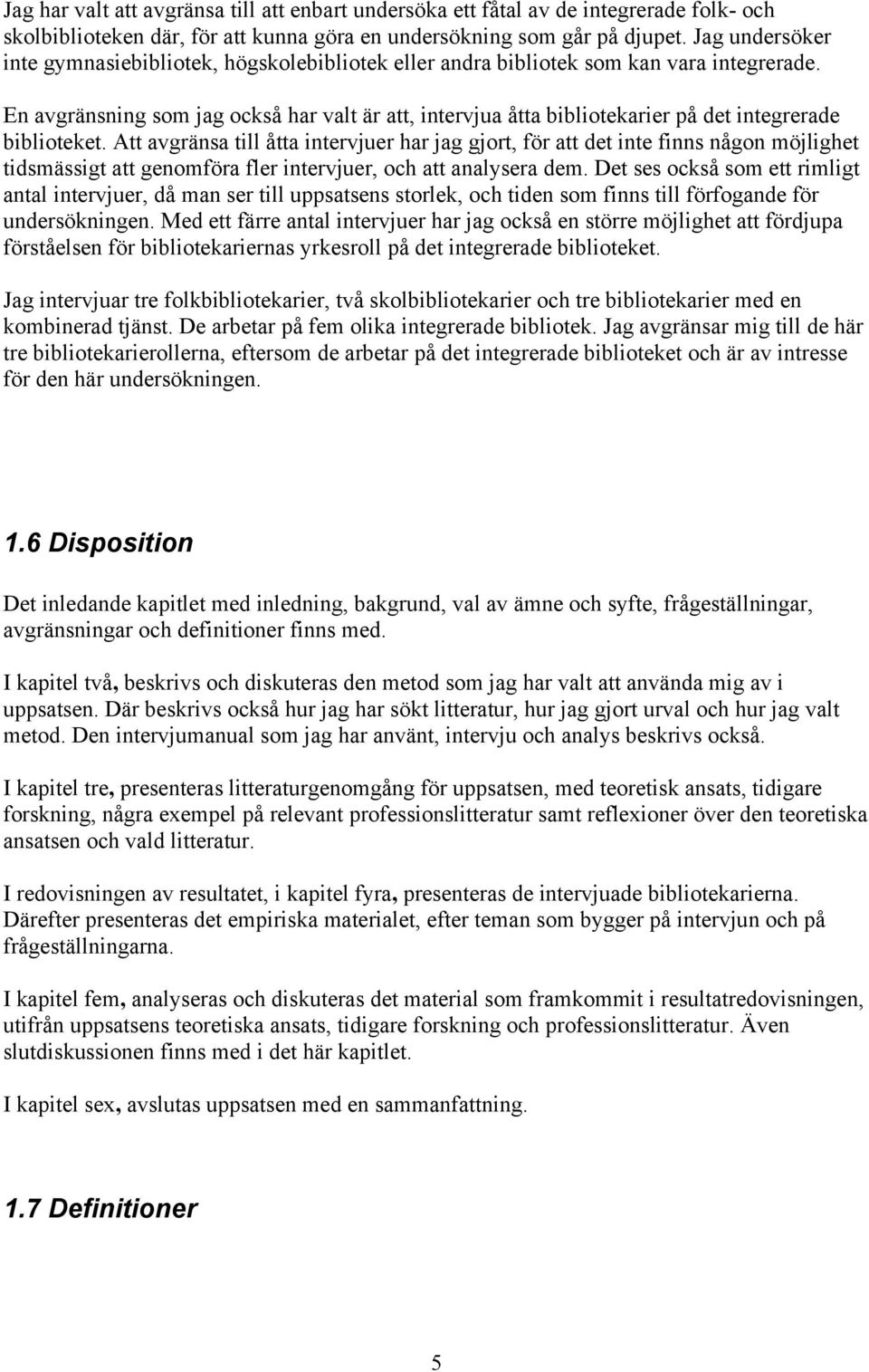 En avgränsning som jag också har valt är att, intervjua åtta bibliotekarier på det integrerade biblioteket.