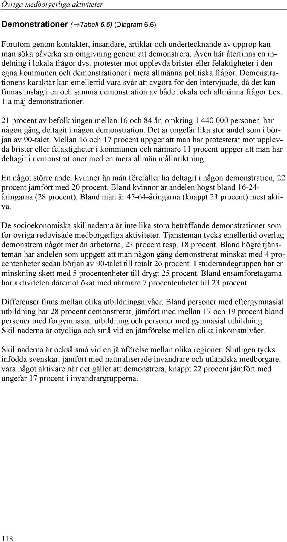 Demonstrationens karaktär kan emellertid vara svår att avgöra för den intervjuade, då det kan finnas inslag i en och samma demonstration av både lokala och allmänna frågor t.ex.