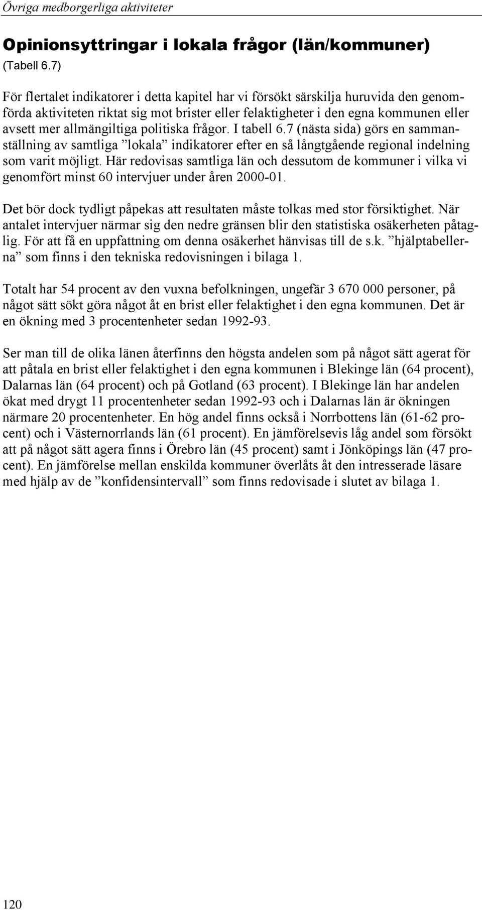 politiska frågor. I tabell 6.7 (nästa sida) görs en sammanställning av samtliga lokala indikatorer efter en så långtgående regional indelning som varit möjligt.