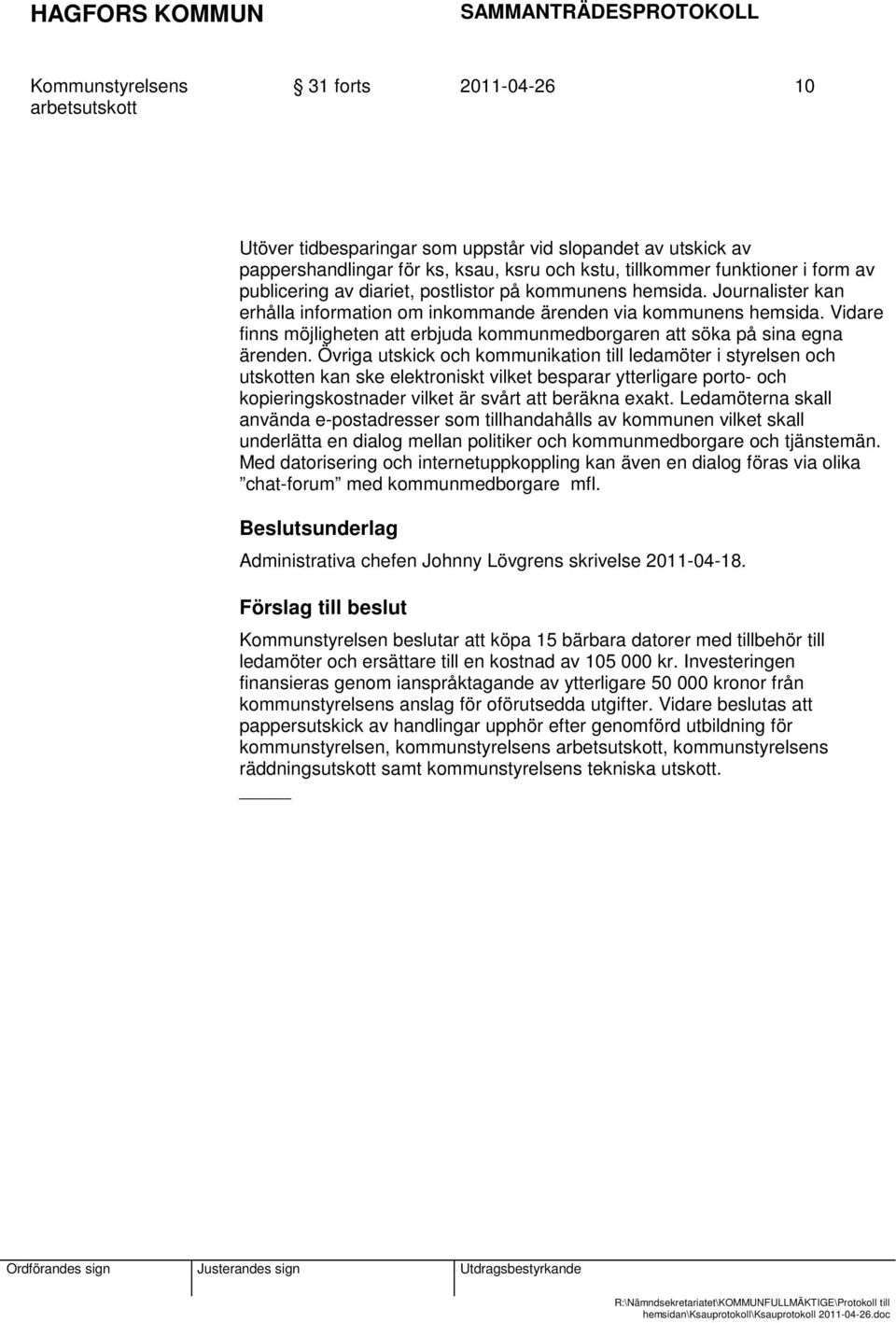 Övriga utskick och kommunikation till ledamöter i styrelsen och utskotten kan ske elektroniskt vilket besparar ytterligare porto- och kopieringskostnader vilket är svårt att beräkna exakt.