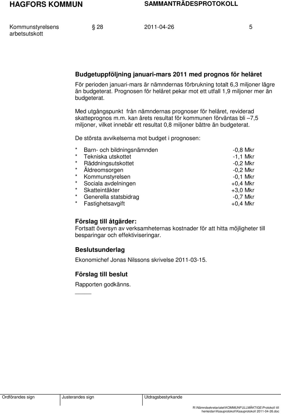 De största avvikelserna mot budget i prognosen: * Barn- och bildningsnämnden -0,8 Mkr * Tekniska utskottet -1,1 Mkr * Räddningsutskottet -0,2 Mkr * Äldreomsorgen -0,2 Mkr * Kommunstyrelsen -0,1 Mkr *