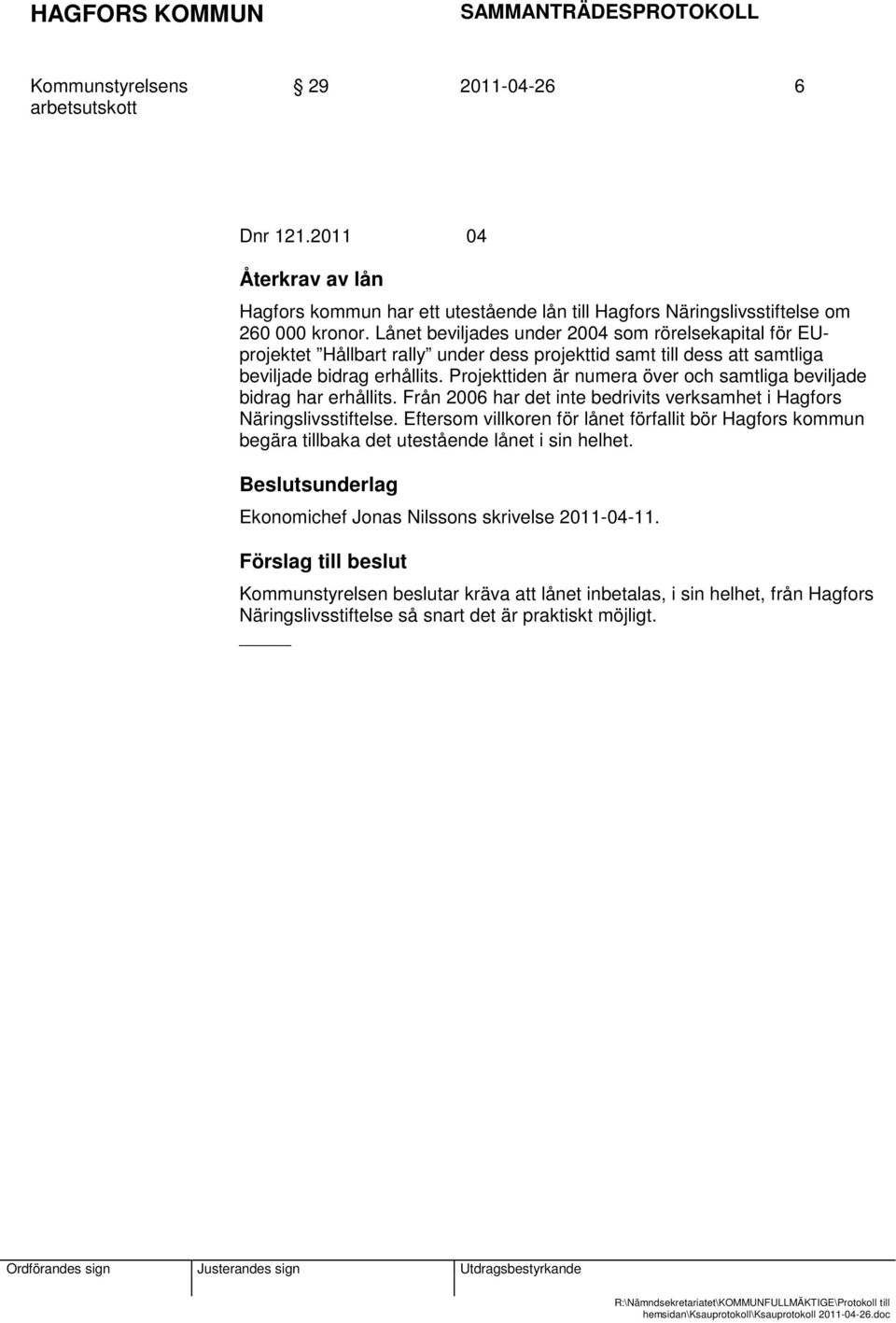 Projekttiden är numera över och samtliga beviljade bidrag har erhållits. Från 2006 har det inte bedrivits verksamhet i Hagfors Näringslivsstiftelse.