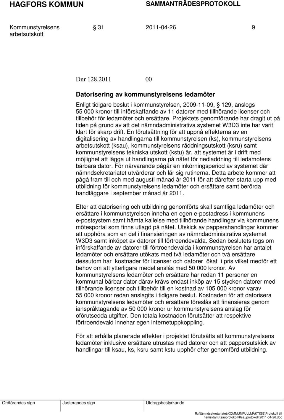 tillbehör för ledamöter och ersättare. Projektets genomförande har dragit ut på tiden på grund av att det nämndadministrativa systemet W3D3 inte har varit klart för skarp drift.