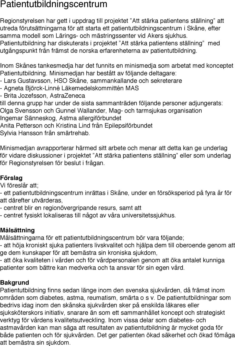 Patientutbildning har diskuterats i projektet Att stärka patientens ställning med utgångspunkt från främst de norska erfarenheterna av patientutbildning.