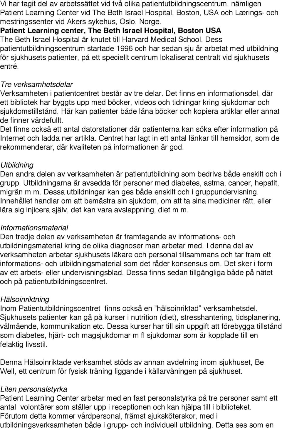 Dess patientutbildningscentrum startade 1996 och har sedan sju år arbetat med utbildning för sjukhusets patienter, på ett speciellt centrum lokaliserat centralt vid sjukhusets entré.