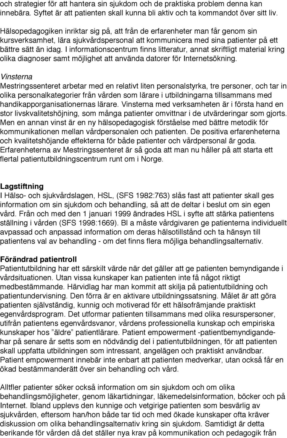 I informationscentrum finns litteratur, annat skriftligt material kring olika diagnoser samt möjlighet att använda datorer för Internetsökning.