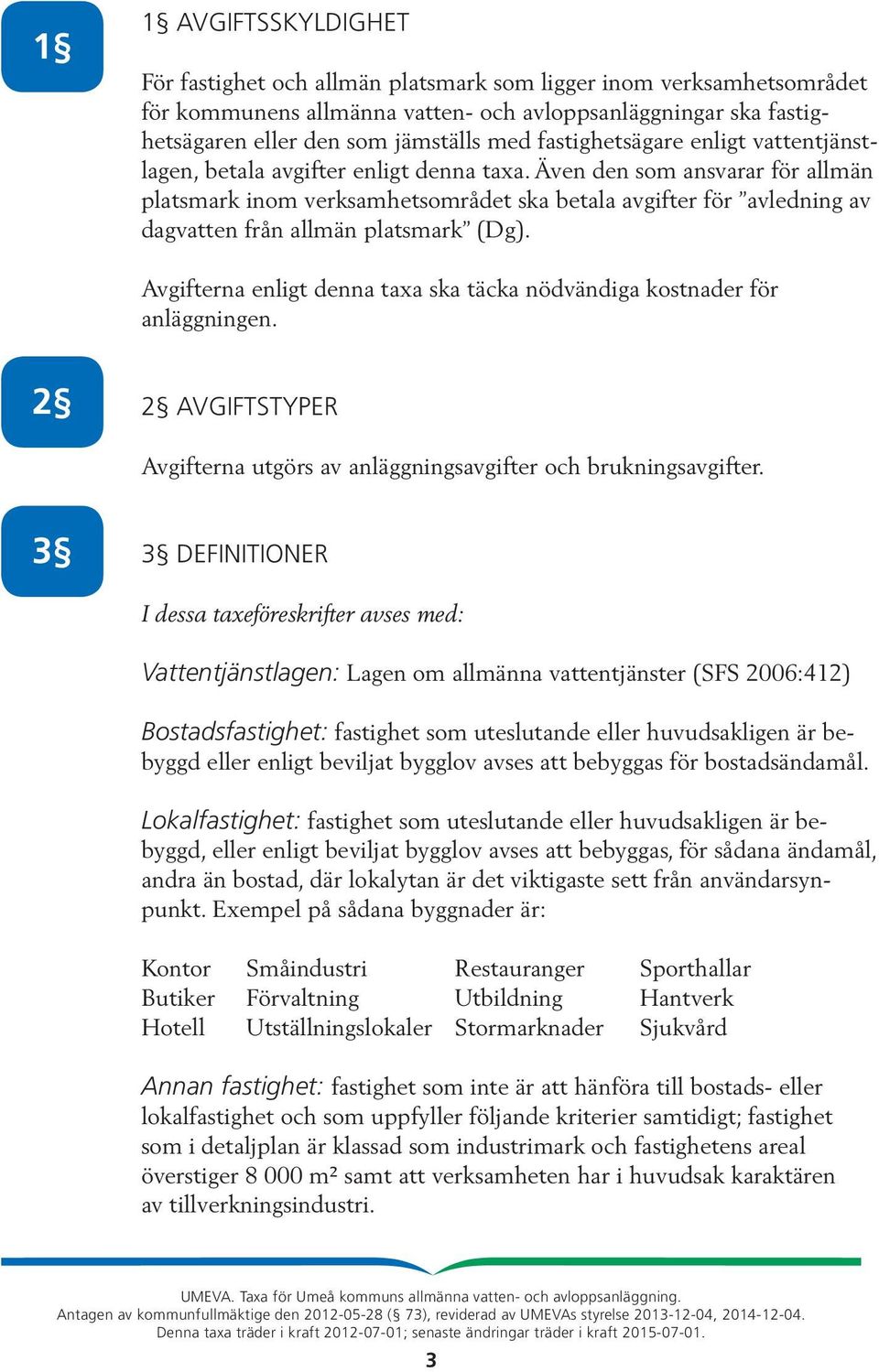 Även den som ansvarar för allmän platsmark inom verksamhetsområdet ska betala avgifter för avledning av dagvatten från allmän platsmark (Dg).