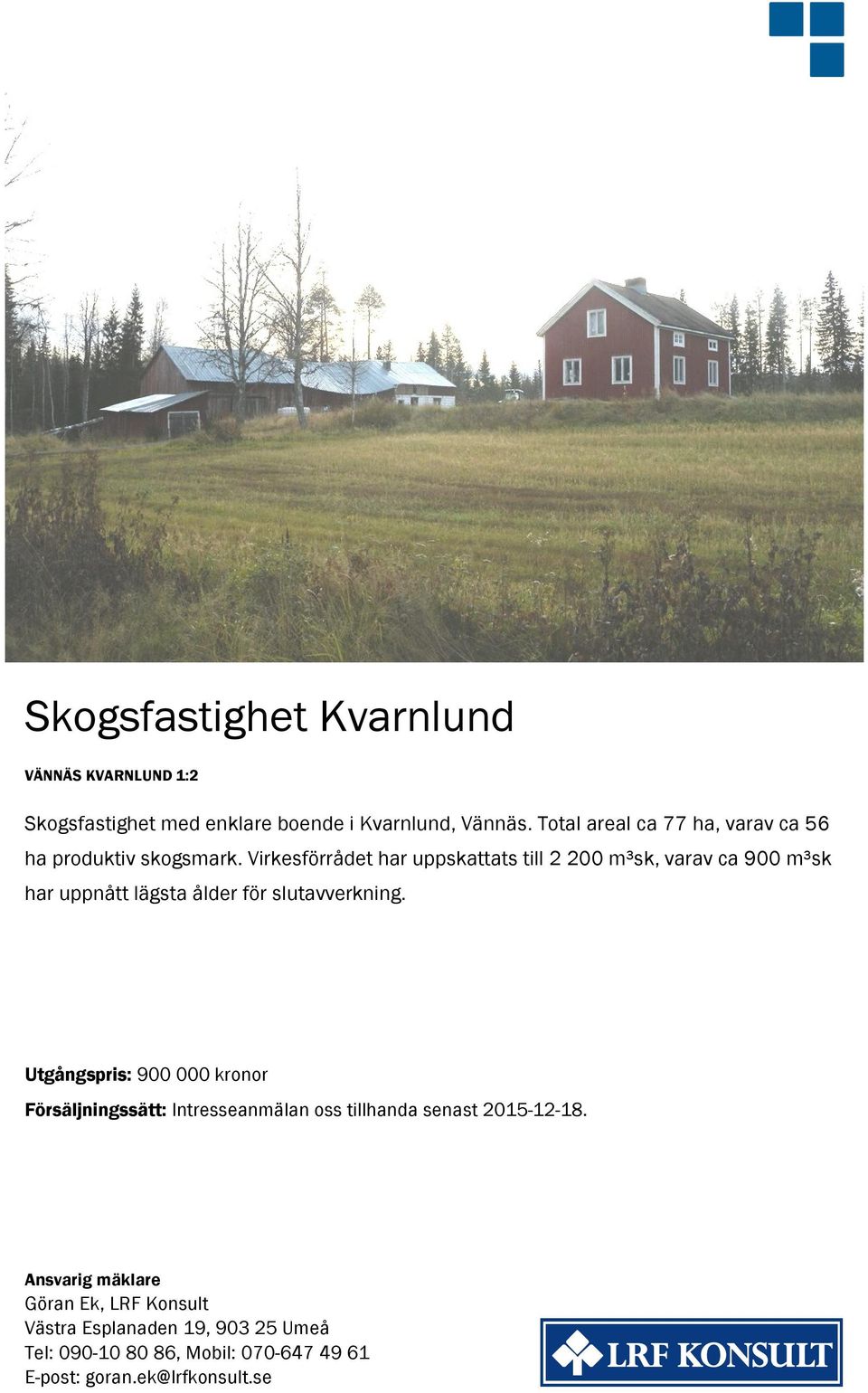 Virkesförrådet har uppskattats till 2 200 m³sk, varav ca 900 m³sk har uppnått lägsta ålder för slutavverkning.