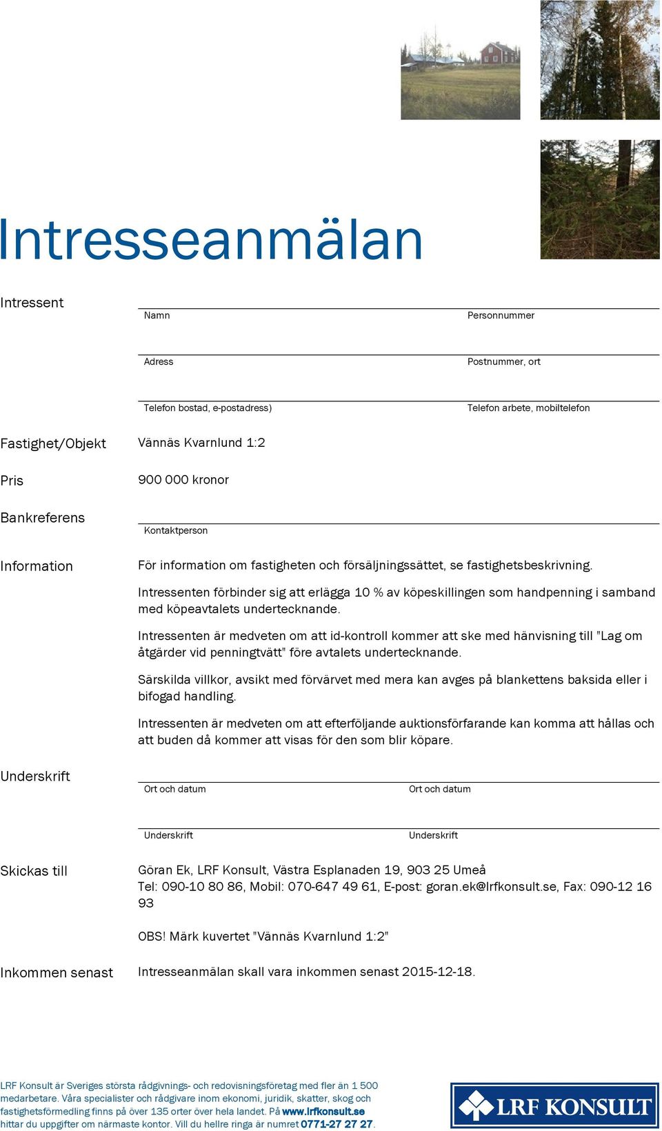 Intressenten förbinder sig att erlägga 10 % av köpeskillingen som handpenning i samband med köpeavtalets undertecknande.