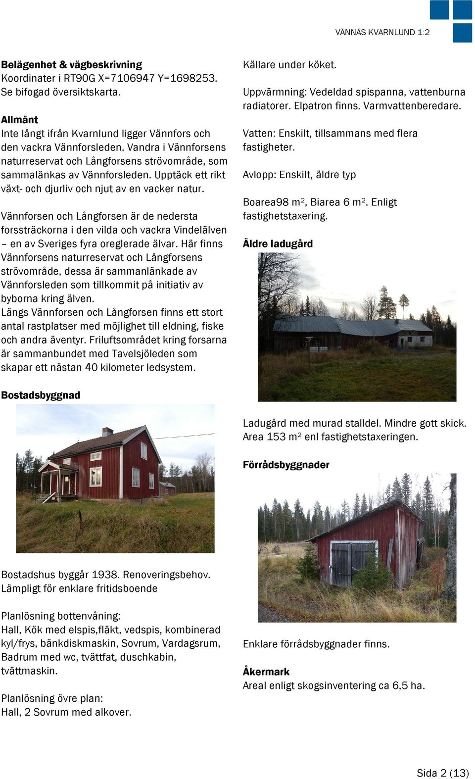 Vännforsen och Långforsen är de nedersta forssträckorna i den vilda och vackra Vindelälven en av Sveriges fyra oreglerade älvar.