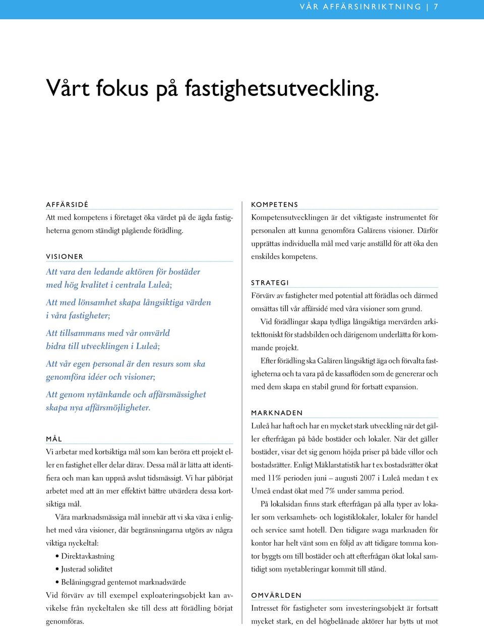 utvecklingen i Luleå; Att vår egen personal är den resurs som ska genomföra idéer och visioner; Att genom nytänkande och affärsmässighet skapa nya affärsmöjligheter.