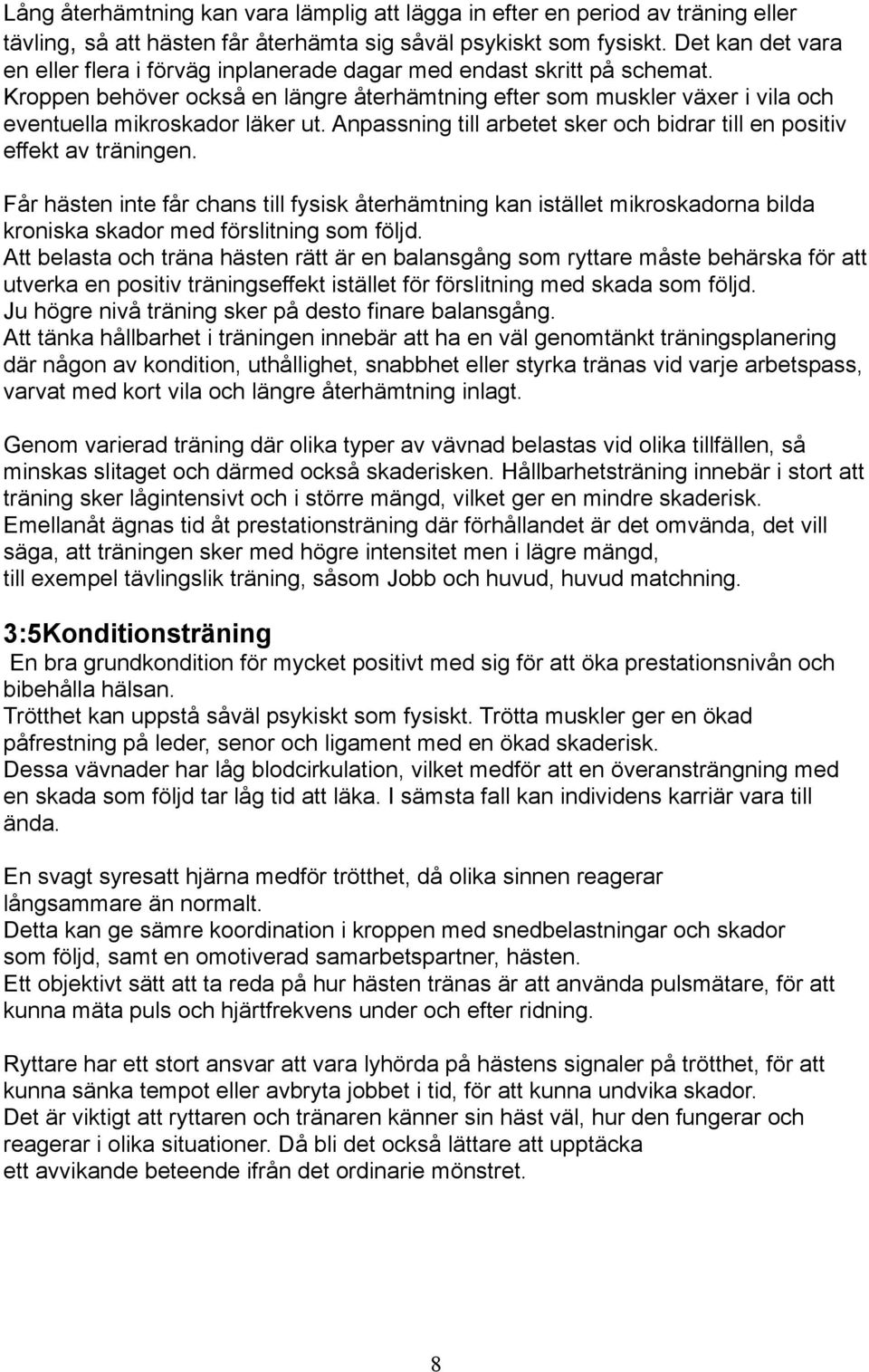 Kroppen behöver också en längre återhämtning efter som muskler växer i vila och eventuella mikroskador läker ut. Anpassning till arbetet sker och bidrar till en positiv effekt av träningen.