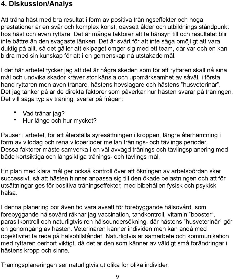 Det är svårt för att inte säga omöjligt att vara duktig på allt, så det gäller att ekipaget omger sig med ett team, där var och en kan bidra med sin kunskap för att i en gemenskap nå utstakade mål.