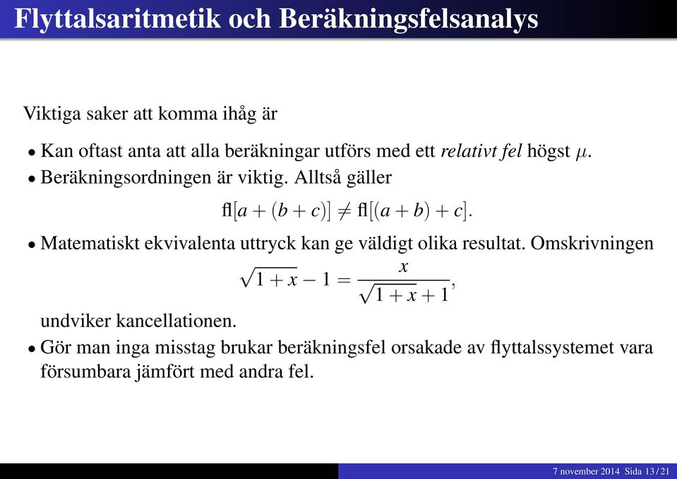 Matematiskt ekvivalenta uttryck kan ge väldigt olika resultat. Omskrivningen x 1+x 1 =, 1+x+1 undviker kancellationen.